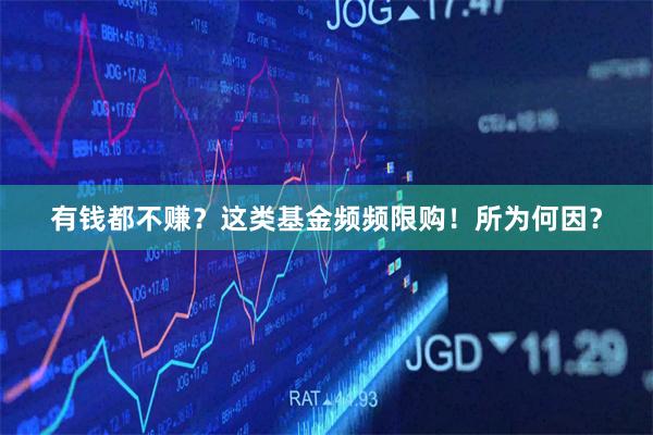 有钱都不赚？这类基金频频限购！所为何因？