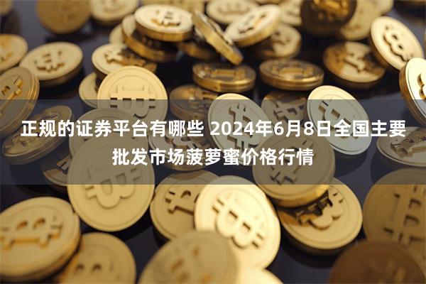 正规的证券平台有哪些 2024年6月8日全国主要批发市场菠萝蜜价格行情