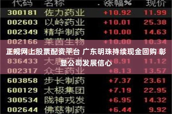 正规网上股票配资平台 广东明珠持续现金回购 彰显公司发展信心