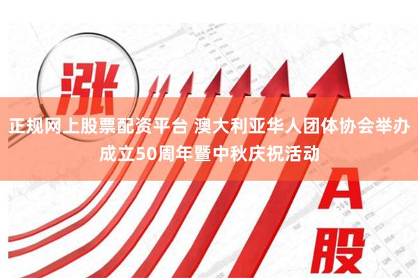 正规网上股票配资平台 澳大利亚华人团体协会举办成立50周年暨中秋庆祝活动