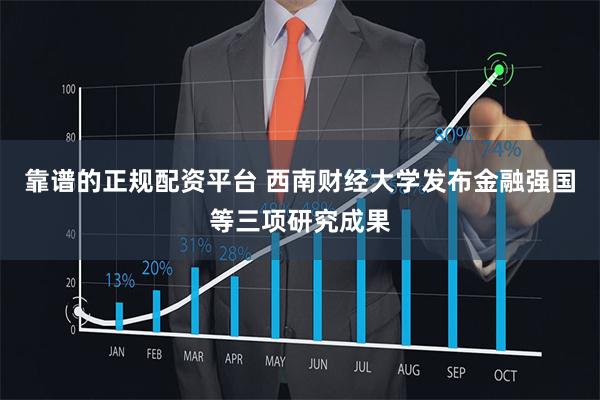 靠谱的正规配资平台 西南财经大学发布金融强国等三项研究成果