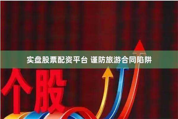 实盘股票配资平台 谨防旅游合同陷阱