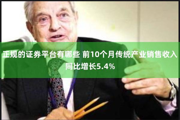 正规的证券平台有哪些 前10个月传统产业销售收入同比增长5.4%