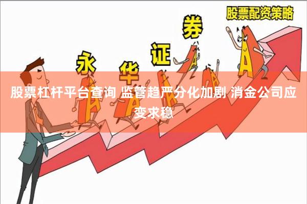 股票杠杆平台查询 监管趋严分化加剧 消金公司应变求稳