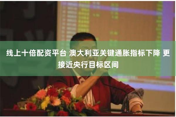 线上十倍配资平台 澳大利亚关键通胀指标下降 更接近央行目标区间