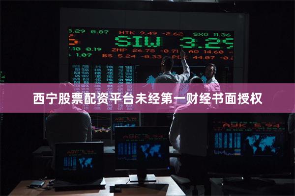 西宁股票配资平台未经第一财经书面授权