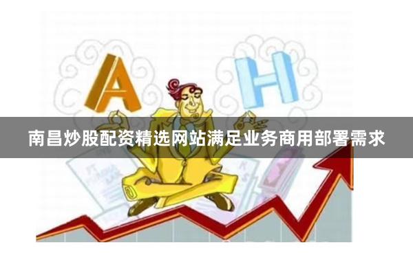 南昌炒股配资精选网站满足业务商用部署需求