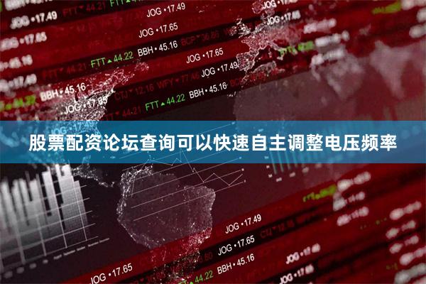 股票配资论坛查询可以快速自主调整电压频率