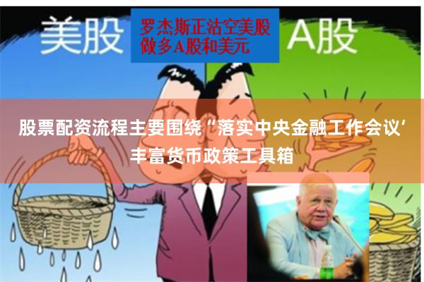 股票配资流程主要围绕“落实中央金融工作会议‘丰富货币政策工具箱